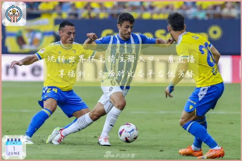 玩转世界杯竞猜注册入口，看直播、享福利，全面对比各平台优劣体验